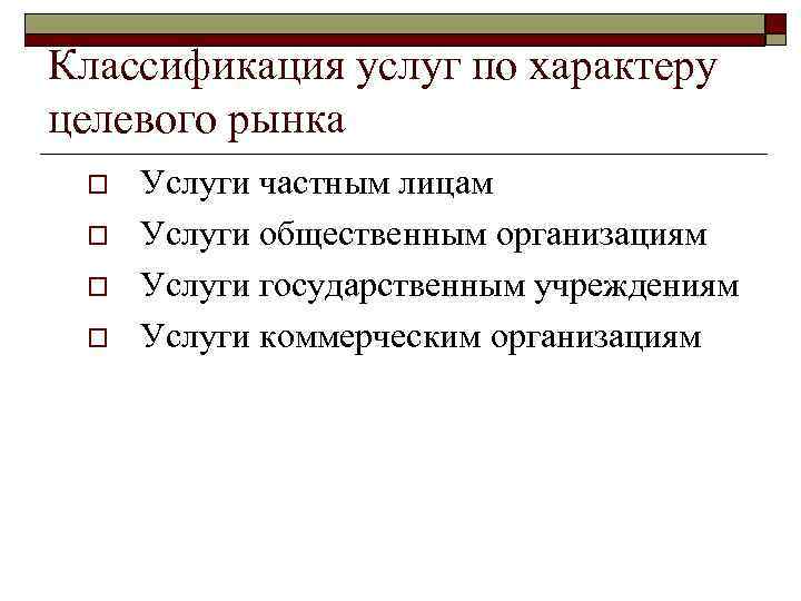 Классификация услуг по характеру целевого рынка o o Услуги частным лицам Услуги общественным организациям