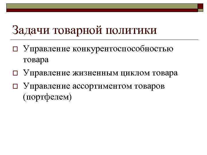 Задачи товарной политики o o o Управление конкурентоспособностью товара Управление жизненным циклом товара Управление
