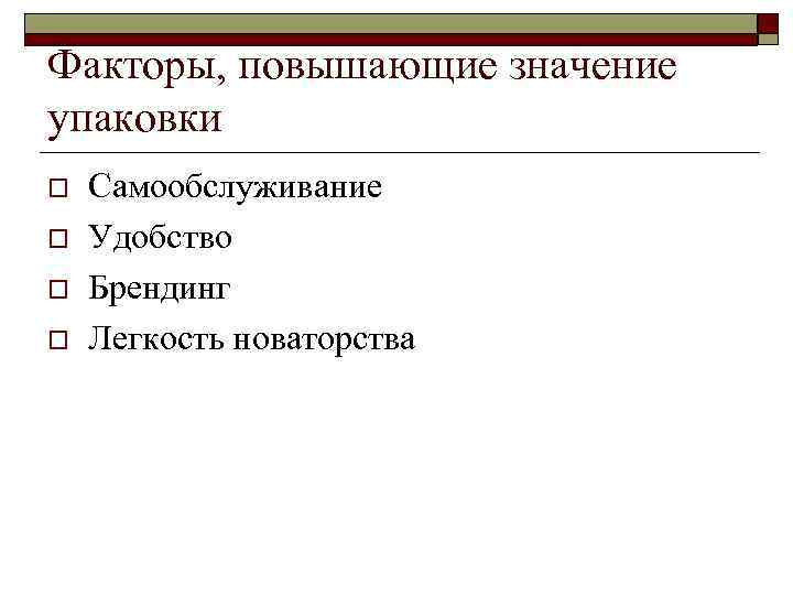 Факторы, повышающие значение упаковки o o Самообслуживание Удобство Брендинг Легкость новаторства 