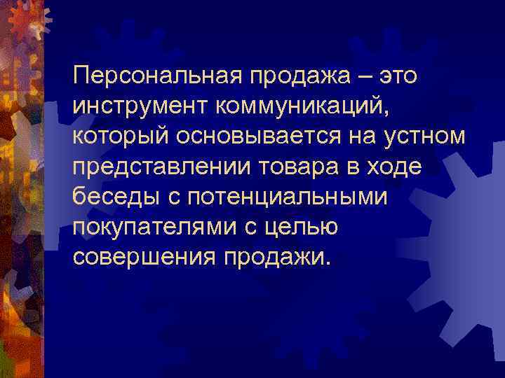 Персональная продажа – это инструмент коммуникаций, который основывается на устном представлении товара в ходе