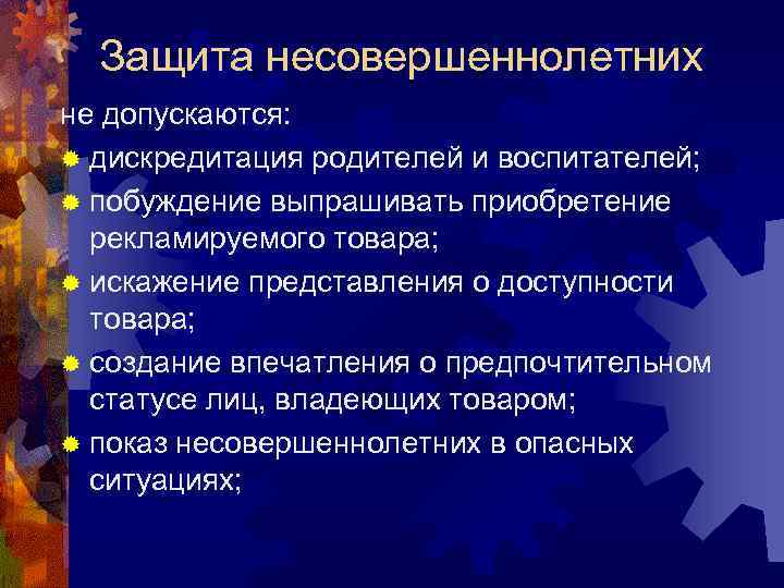 Защита несовершеннолетних не допускаются: ® дискредитация родителей и воспитателей; ® побуждение выпрашивать приобретение рекламируемого