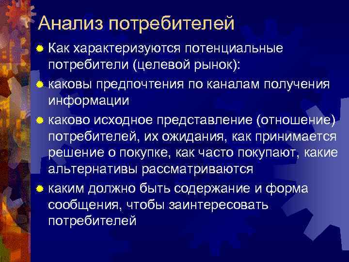 Анализ потребителей ® Как характеризуются потенциальные потребители (целевой рынок): ® каковы предпочтения по каналам