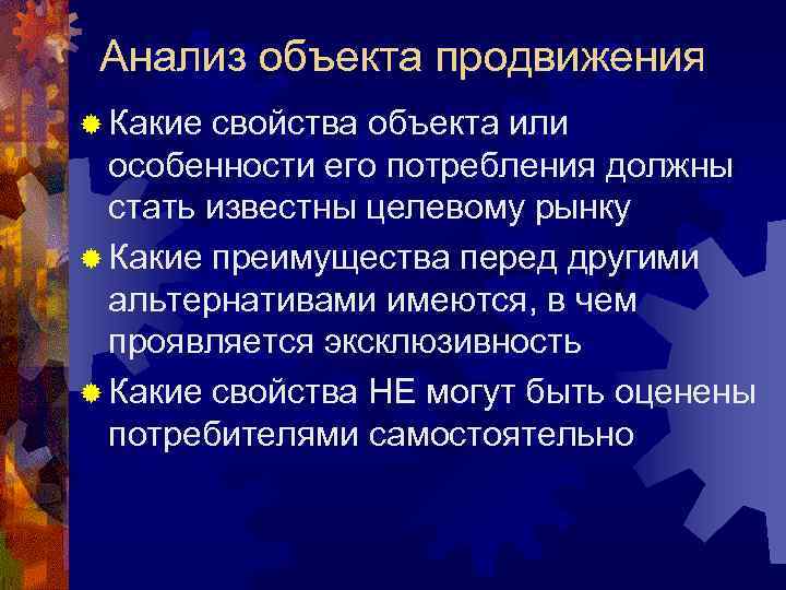 Анализ объекта продвижения ® Какие свойства объекта или особенности его потребления должны стать известны