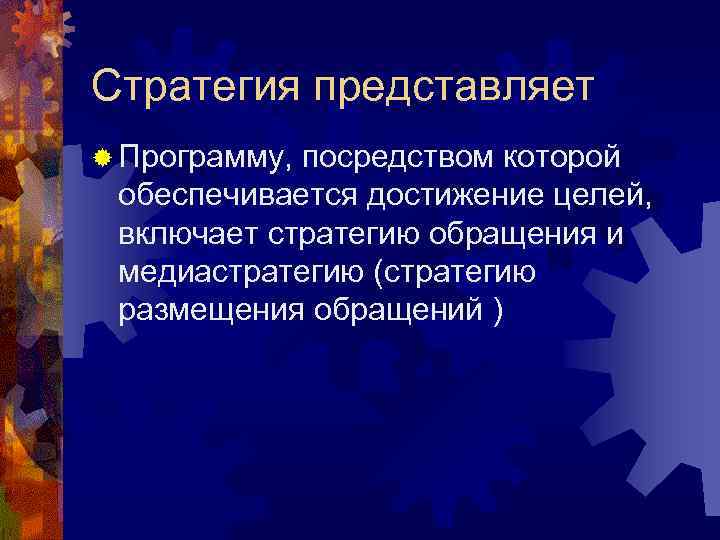 Стратегия представляет ® Программу, посредством которой обеспечивается достижение целей, включает стратегию обращения и медиастратегию