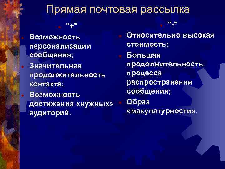 Прямая почтовая рассылка ''+'' Возможность персонализации сообщения; Значительная продолжительность контакта; Возможность достижения «нужных» аудиторий.