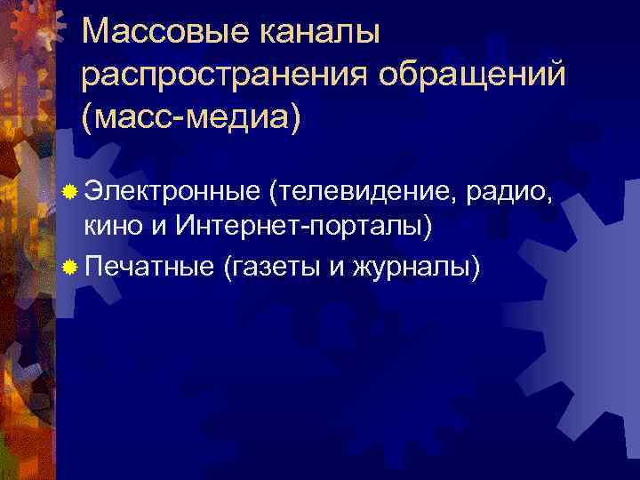 Массовые каналы распространения обращений (масс-медиа) ® Электронные (телевидение, радио, кино и Интернет-порталы) ® Печатные