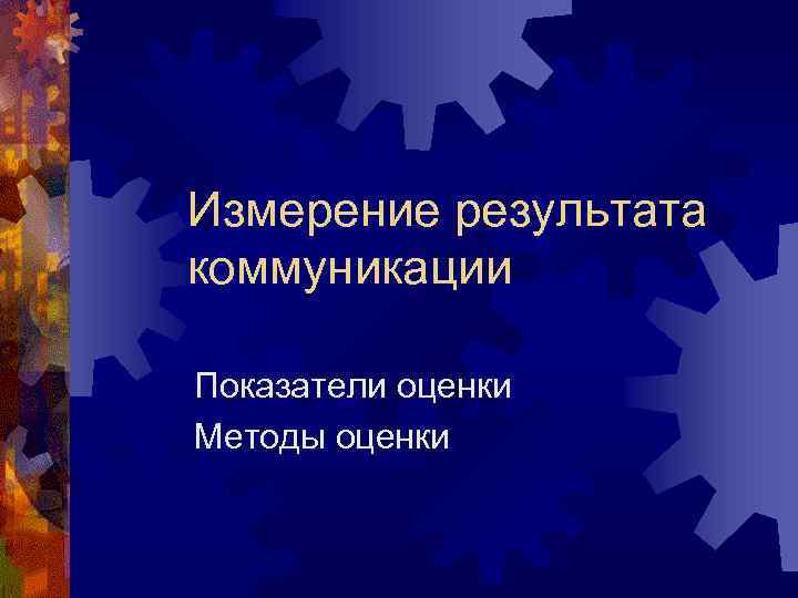 Измерение результата коммуникации Показатели оценки Методы оценки 