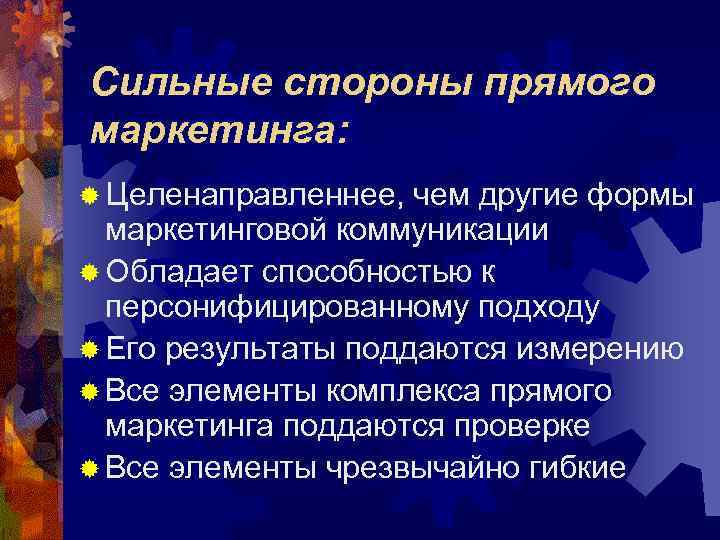 Сильные стороны прямого маркетинга: ® Целенаправленнее, чем другие формы маркетинговой коммуникации ® Обладает способностью