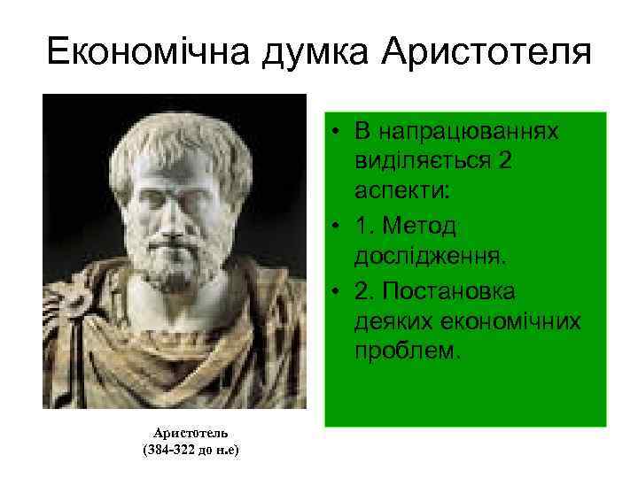 Економічна думка Аристотеля • В напрацюваннях виділяється 2 аспекти: • 1. Метод дослідження. •