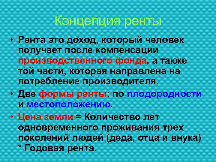 Концепция ренты • Рента это доход, который человек получает после компенсации производственного фонда, а