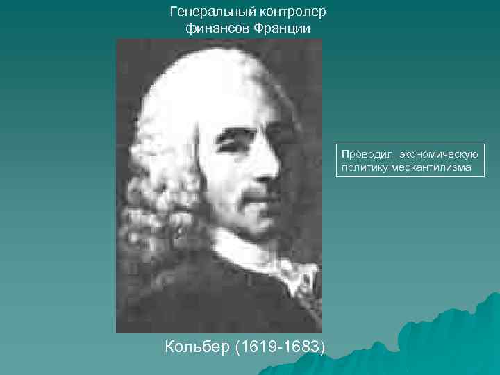 Генеральный контролер финансов Франции Проводил экономическую политику меркантилизма Кольбер (1619 -1683) 