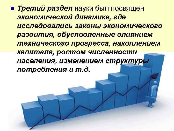 n Третий раздел науки был посвящен экономической динамике, где исследовались законы экономического развития, обусловленные