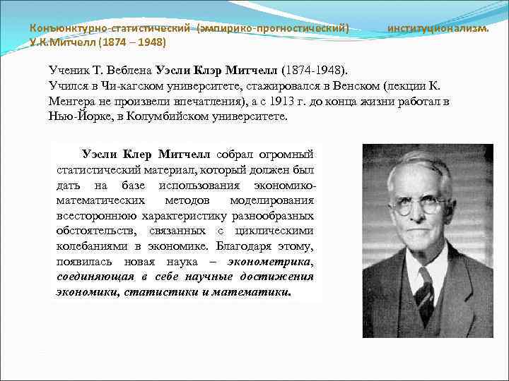 Конъюнктурно-статистический (эмпирико-прогностический) У. К. Митчелл (1874 – 1948) институционализм. Ученик Т. Веблена Уэсли Клэр