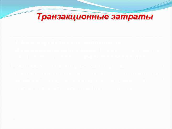 Транзакционные затраты Р. Коуз определил как затраты на функционирование рынка. Кроме этого понятия ученый