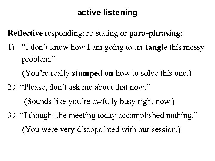 active listening Reflective responding: re-stating or para-phrasing: 1) “I don’t know how I am
