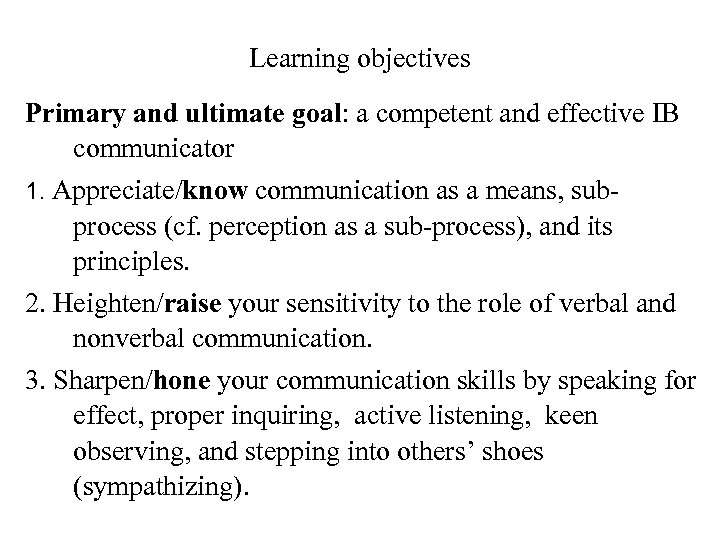 Learning objectives Primary and ultimate goal: a competent and effective IB communicator 1. Appreciate/know