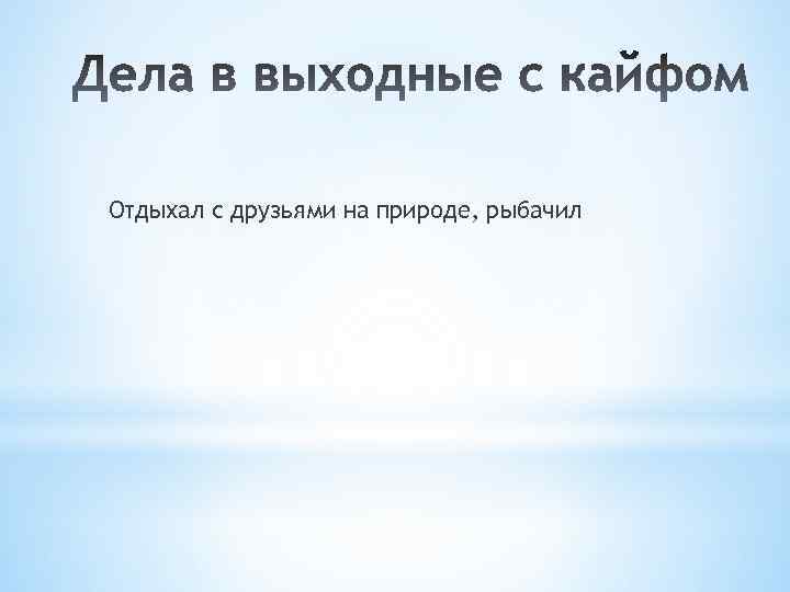 Отдыхал с друзьями на природе, рыбачил 