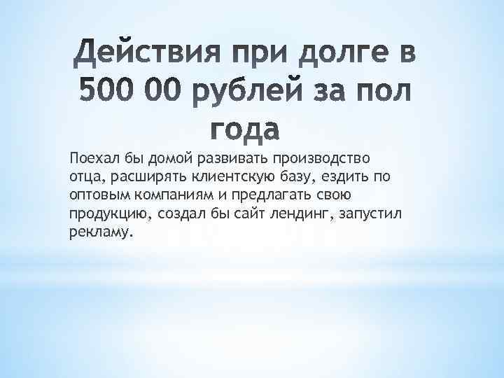 Поехал бы домой развивать производство отца, расширять клиентскую базу, ездить по оптовым компаниям и