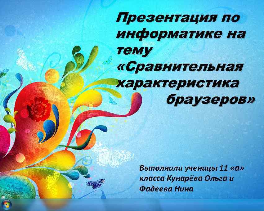 Презентация по информатике на тему «Сравнительная характеристика браузеров» Выполнили ученицы 11 «а» класса Кунарёва