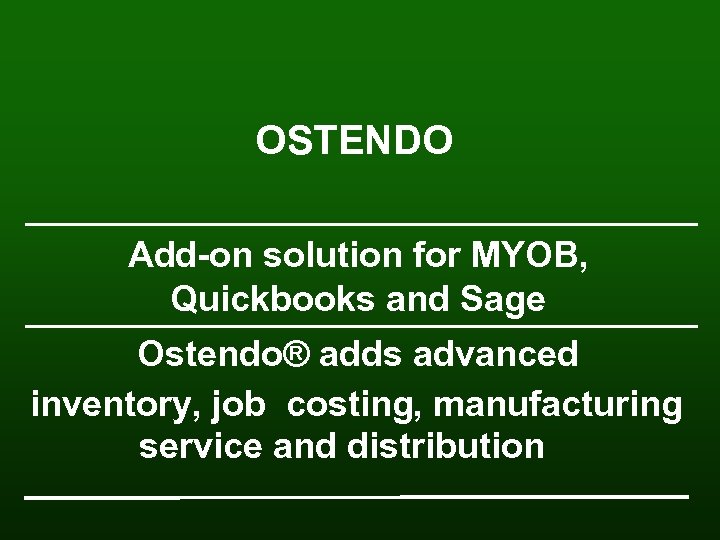 OSTENDO Add-on solution for MYOB, Quickbooks and Sage Ostendo® adds advanced inventory, job costing,