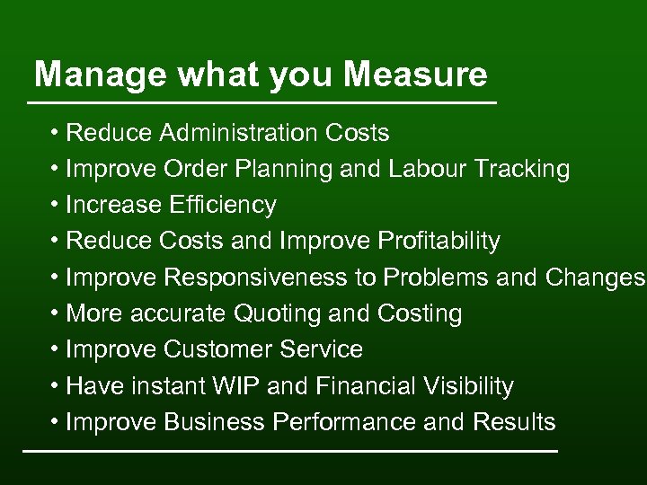 Manage what you Measure • Reduce Administration Costs • Improve Order Planning and Labour