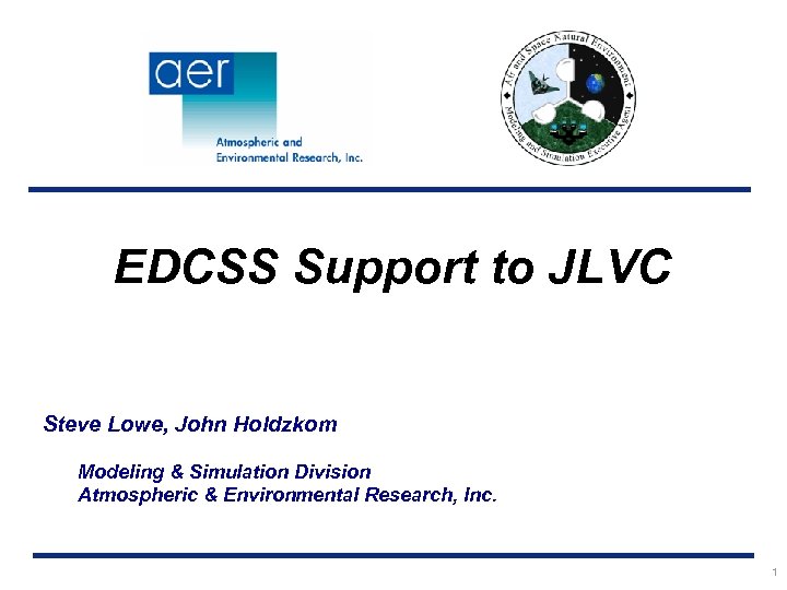 EDCSS Support to JLVC Steve Lowe, John Holdzkom Modeling & Simulation Division Atmospheric &