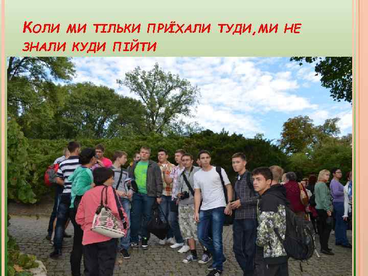 КОЛИ МИ ТІЛЬКИ ПРИ ЇХАЛИ ТУДИ, МИ НЕ ЗНАЛИ КУДИ ПІЙТИ 