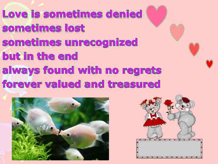 Love is sometimes denied sometimes lost sometimes unrecognized but in the end always found