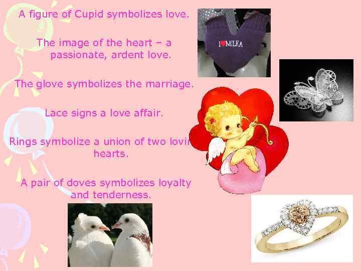 A figure of Cupid symbolizes love. The image of the heart – a passionate,
