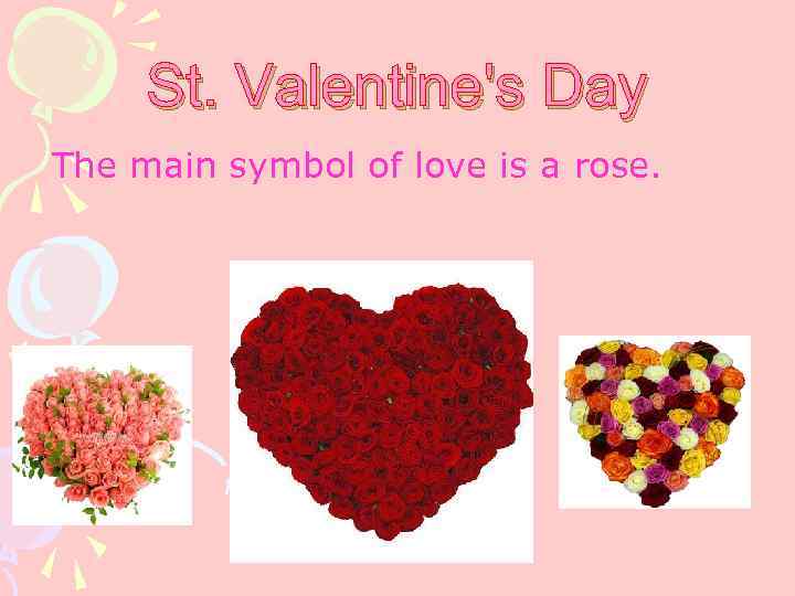 St. Valentine's Day The main symbol of love is a rose. 