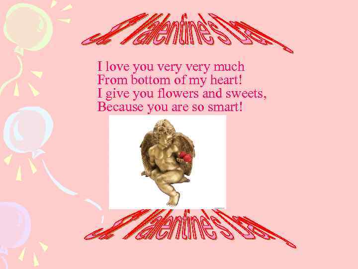 I love you very much From bottom of my heart! I give you flowers