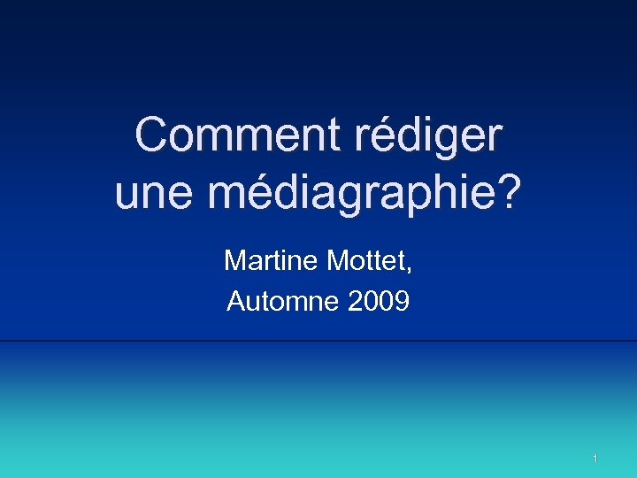 Comment rédiger une médiagraphie? Martine Mottet, Automne 2009 1 