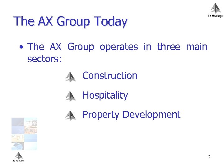 The AX Group Today • The AX Group operates in three main sectors: Construction