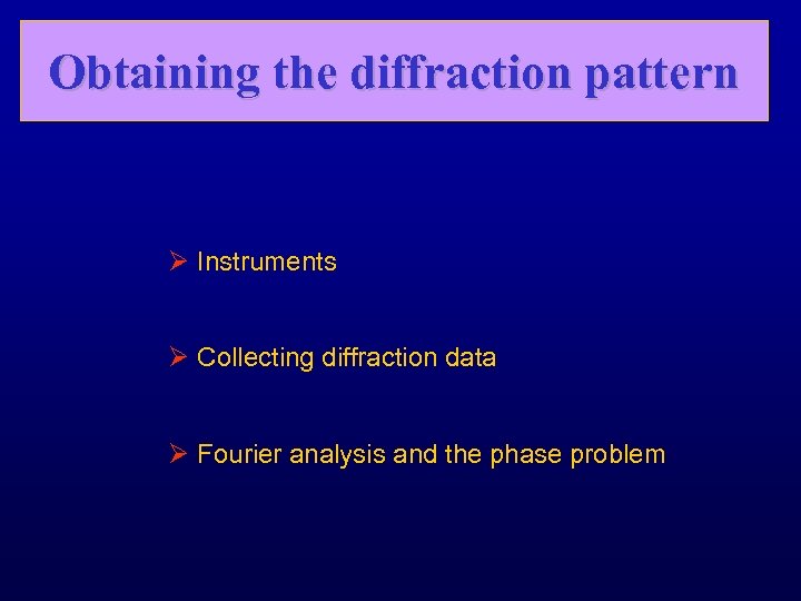 Obtaining the diffraction pattern Ø Instruments Ø Collecting diffraction data Ø Fourier analysis and