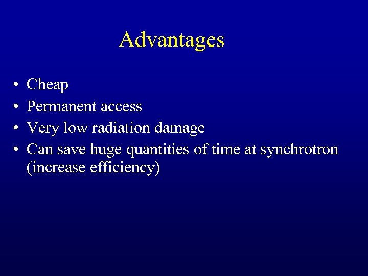 Advantages • • Cheap Permanent access Very low radiation damage Can save huge quantities