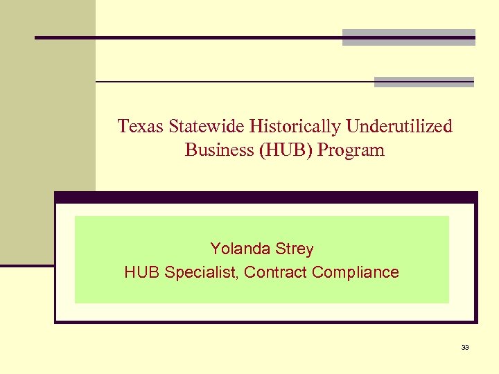 Texas Statewide Historically Underutilized Business (HUB) Program Yolanda Strey HUB Specialist, Contract Compliance 33