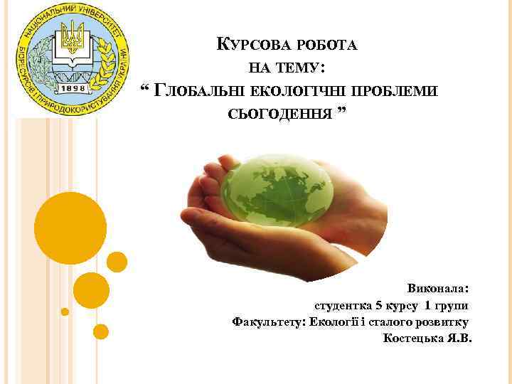 КУРСОВА РОБОТА НА ТЕМУ: “ ГЛОБАЛЬНІ ЕКОЛОГІЧНІ ПРОБЛЕМИ СЬОГОДЕННЯ ” Виконала: студентка 5 курсу