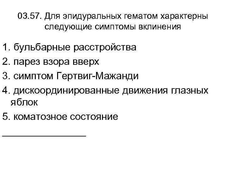 03. 57. Для эпидуральных гематом характерны следующие симптомы вклинения 1. бульбарные расстройства 2. парез