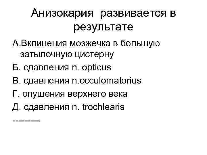 Анизокария развивается в результате А. Вклинения мозжечка в большую затылочную цистерну Б. сдавления n.