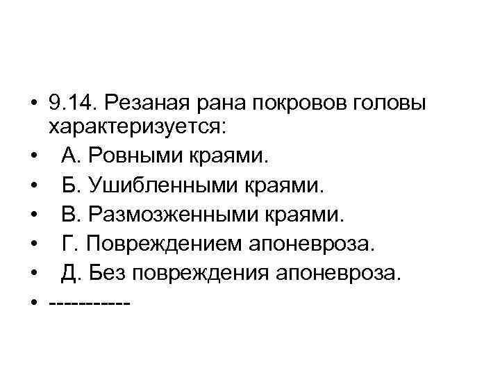  • 9. 14. Резаная рана покровов головы характеризуется: • А. Ровными краями. •