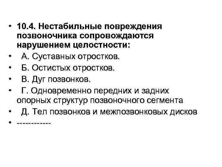  • 10. 4. Нестабильные повреждения позвоночника сопровождаются нарушением целостности: • А. Суставных отростков.