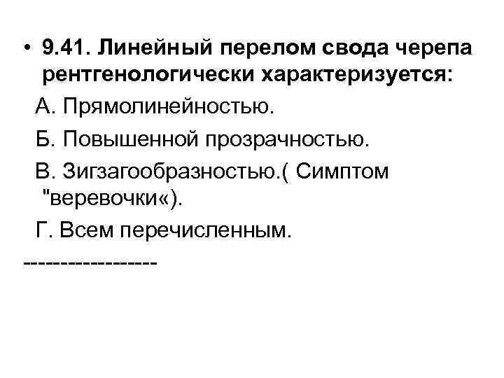  • 9. 41. Линейный перелом свода черепа рентгенологически характеризуется: А. Прямолинейностью. Б. Повышенной