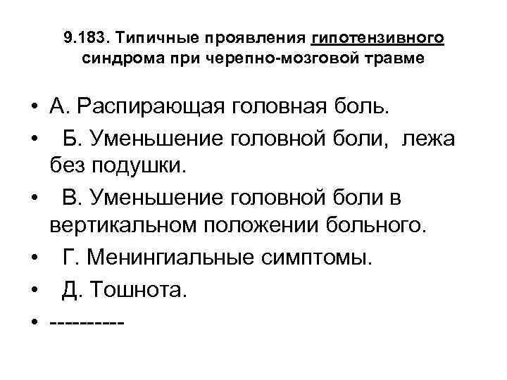 9. 183. Типичные проявления гипотензивного синдрома при черепно-мозговой травме • А. Распирающая головная боль.