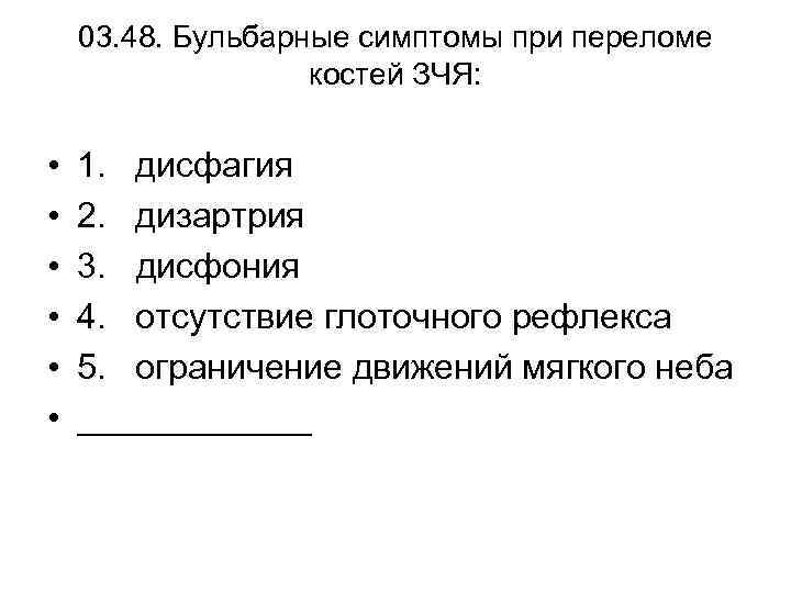 03. 48. Бульбарные симптомы при переломе костей ЗЧЯ: • • • 1. дисфагия 2.