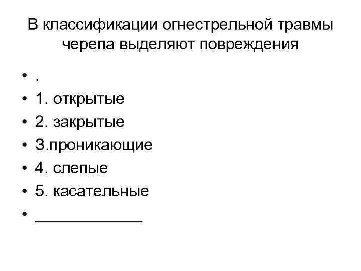В классификации огнестрельной травмы черепа выделяют повреждения • • . 1. открытые 2. закрытые