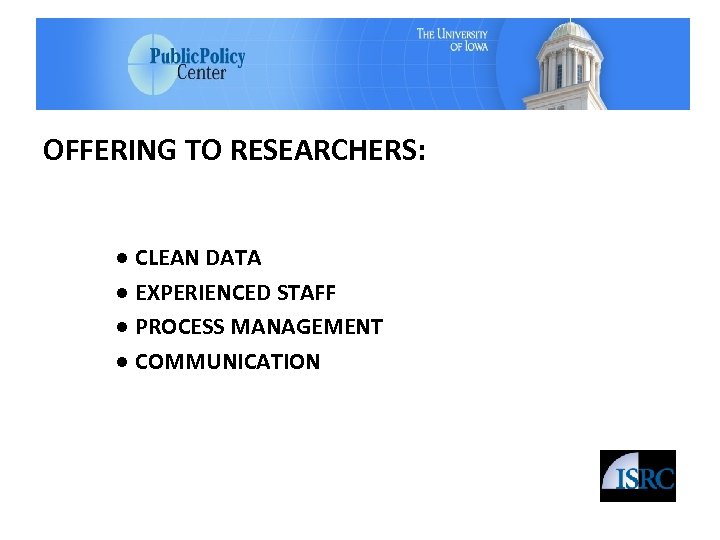 OFFERING TO RESEARCHERS: ● CLEAN DATA ● EXPERIENCED STAFF ● PROCESS MANAGEMENT ● COMMUNICATION