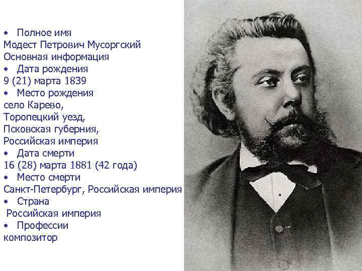  • Полное имя Модест Петрович Мусоргский Основная информация • Дата рождения 9 (21)