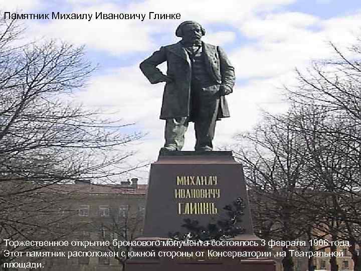 Памятник Михаилу Ивановичу Глинке Торжественное открытие бронзового монумента состоялось 3 февраля 1906 года. Этот