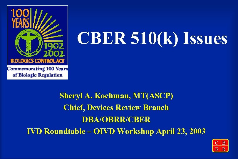 CBER 510(k) Issues Sheryl A. Kochman, MT(ASCP) Chief, Devices Review Branch DBA/OBRR/CBER IVD Roundtable