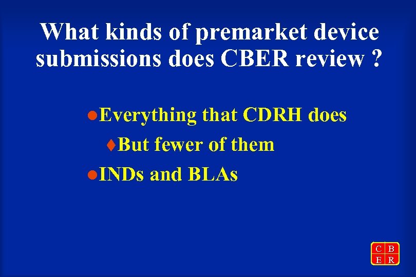 What kinds of premarket device submissions does CBER review ? l. Everything that CDRH